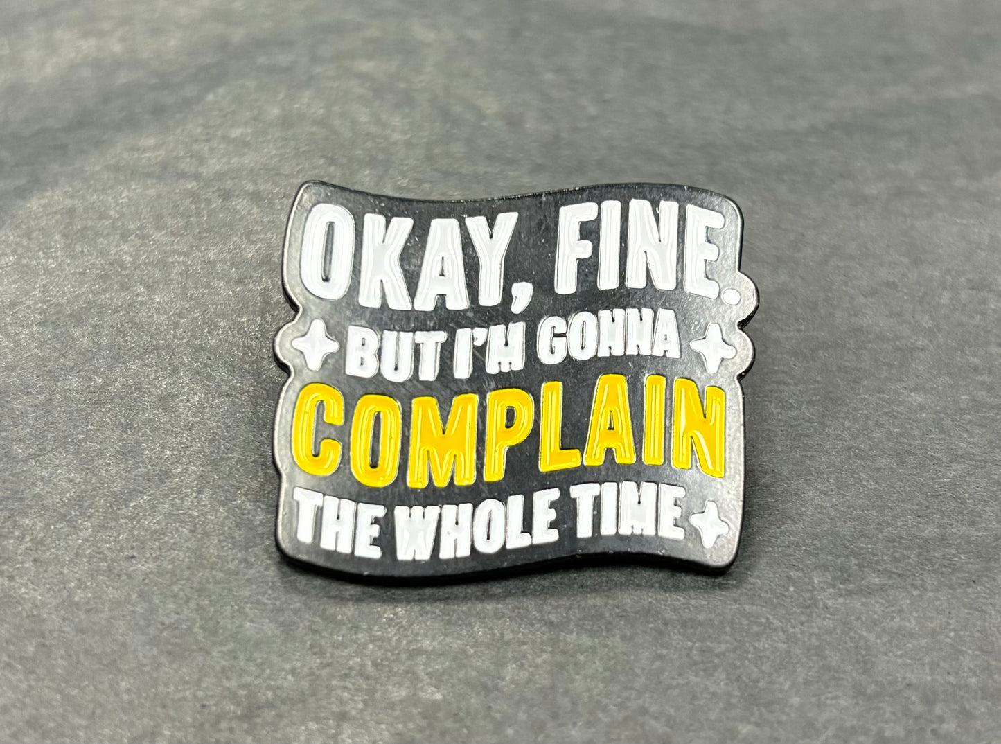 Okay Fine, But I'm Gonna Complain The Whole Time - Pin