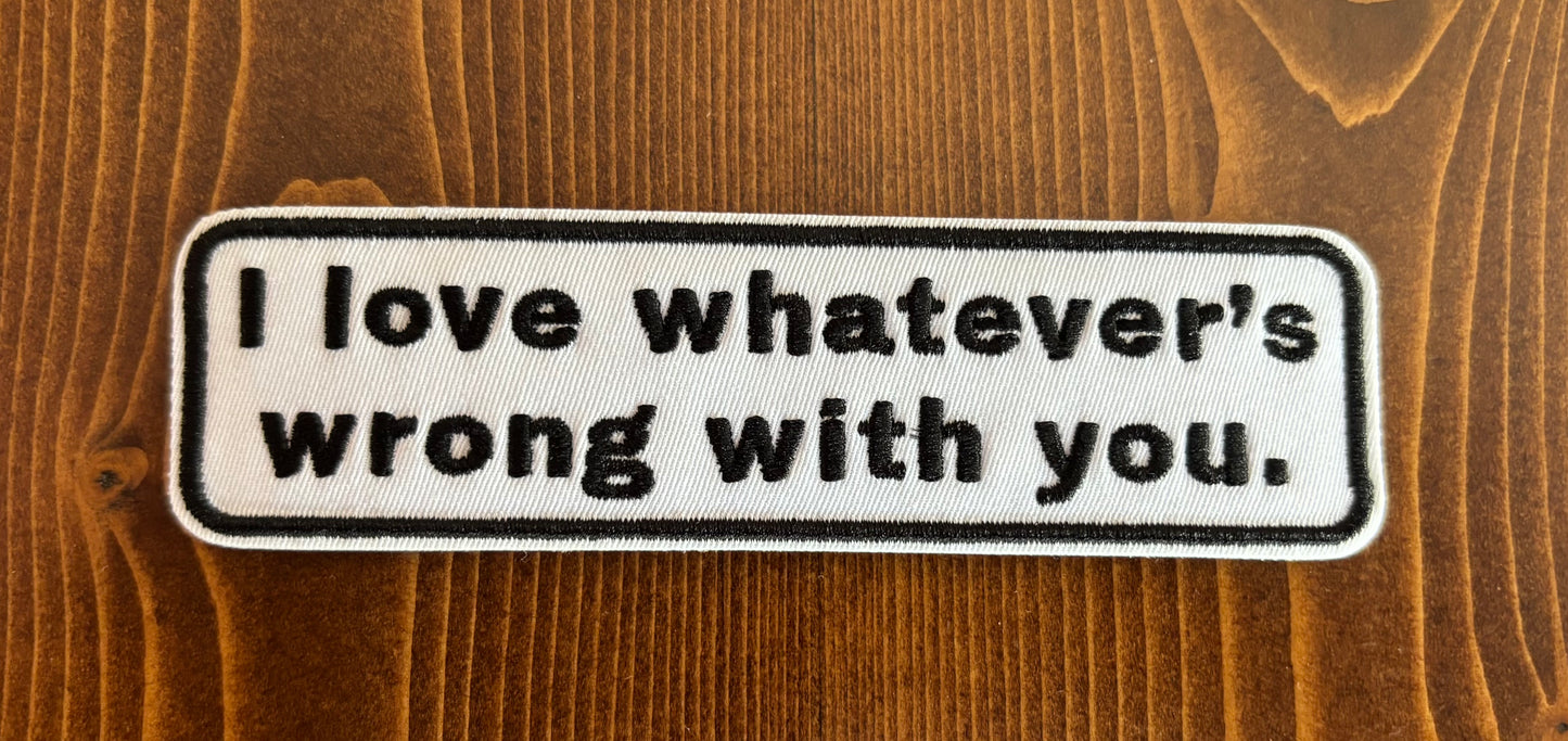 I love whatever's wrong with you - Patch