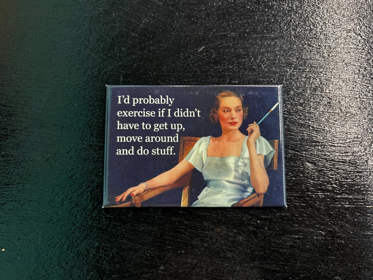 I'd probably exercise... - magnet