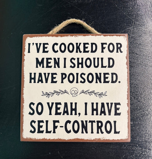 I've Cooked For Men I Should Have Poisoned... - Wood Sign