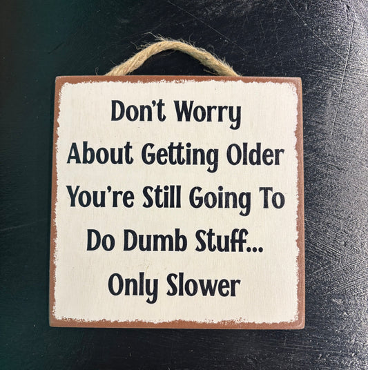 Don't Worry About Getting Older... - Wood Sign