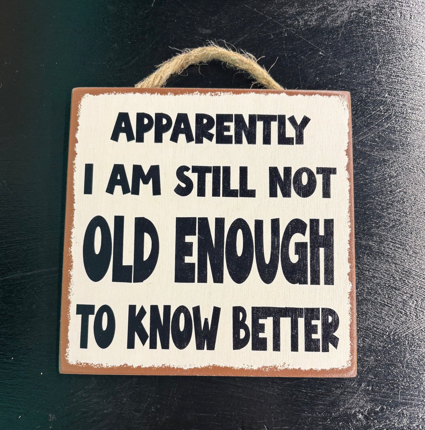 Apparently I Am Still Not Old Enough... - Wood Sign