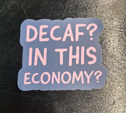Decaf? In this economy? - Sticker