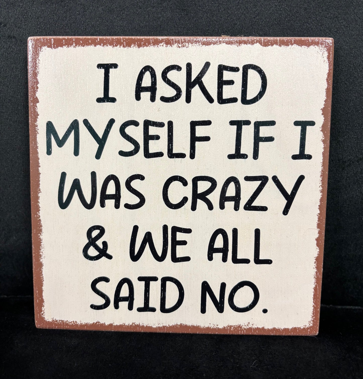 I Asked Myself If I Was Crazy... - Wood Sign