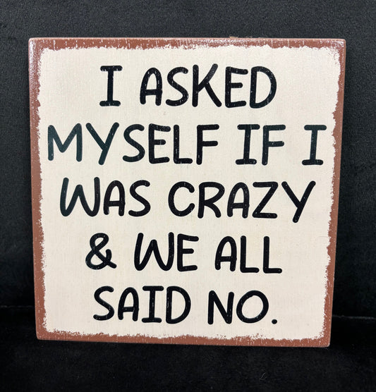 I Asked Myself If I Was Crazy... - Wood Sign