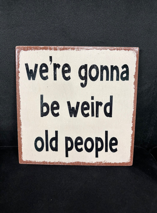 We're Gonna Be Weird Old People - Wood Sign