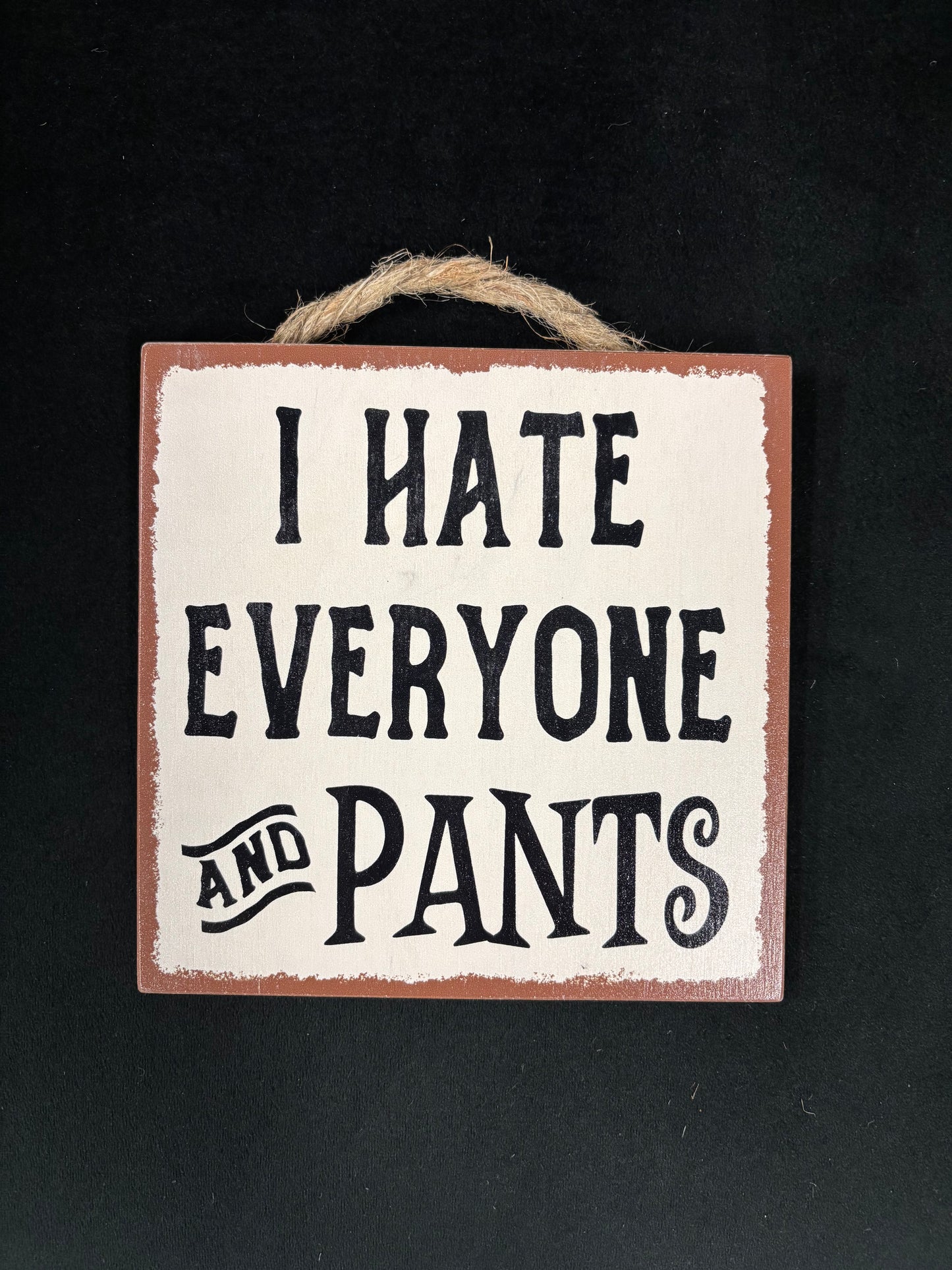 I Hate Everyone and Pants - Wood Sign