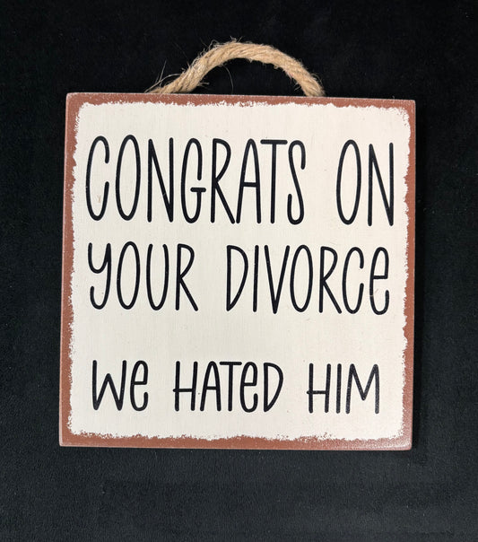 Congrats on Your Divorce - Wood Sign