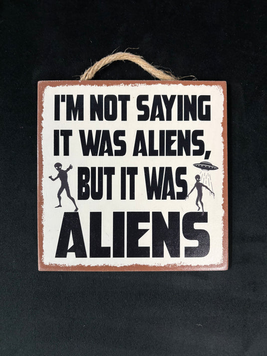 Not Saying It Was Aliens - Wood Sign