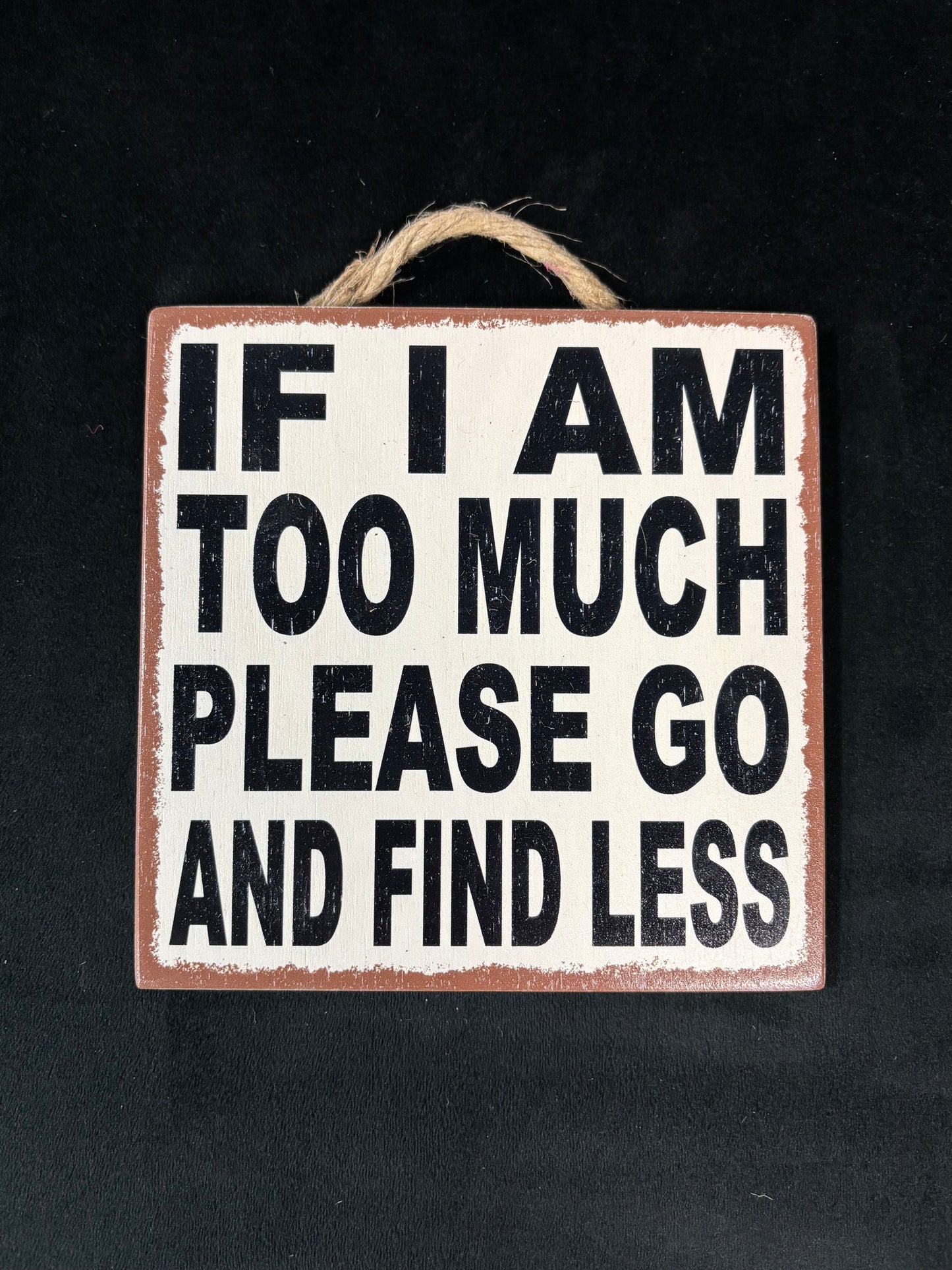 If I'm Too Much - Wood Sign