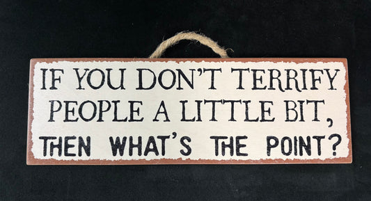 If you don't terrify people - Wood Sign