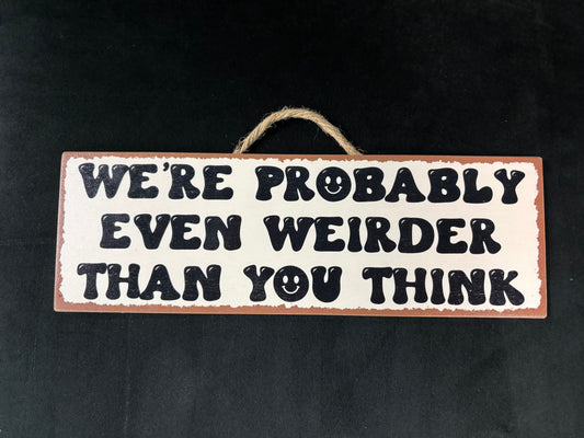 We're probably even weirder - Wood Sign