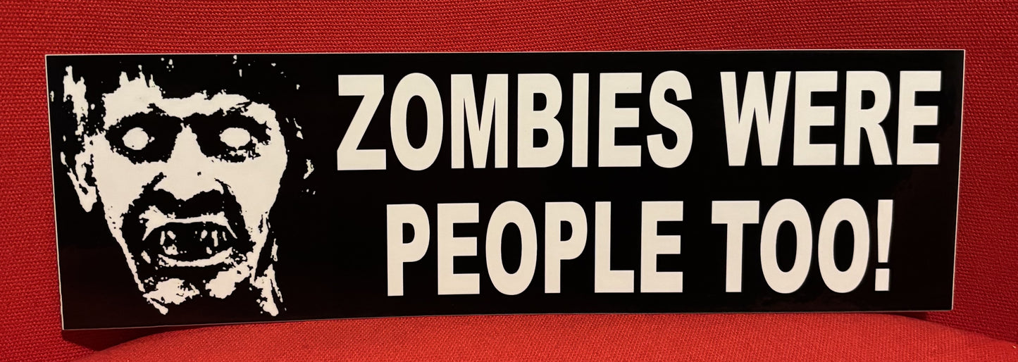 Zombies Were People Too! - bumper sticker