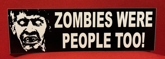 Zombies Were People Too! - bumper sticker